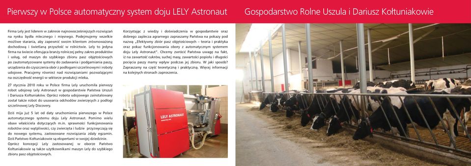 Lely to jedyna firma na świecie oferująca branży rolniczej pełny zakres produktów i usług, od maszyn do szybkiego zbioru pasz objętościowych po zautomatyzowane systemy do zadawania i podgarniania