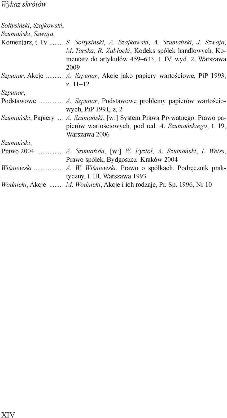 2 Szumański, Papiery... A. Szumański, [w:] System Prawa Prywatnego. Prawo papierów wartościowych, pod red. A. Szumańskiego, t. 19, Warszawa 2006 Szumański, Prawo 2004... A. Szumański, [w:] W.