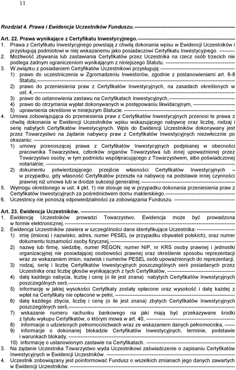 Prawa z Certyfikatu Inwestycyjnego powstają z chwilą dokonania wpisu w Ewidencji Uczestników i przysługują podmiotowi w niej wskazanemu jako posiadaczowi Certyfikatu Inwestycyjnego. --------- 2.
