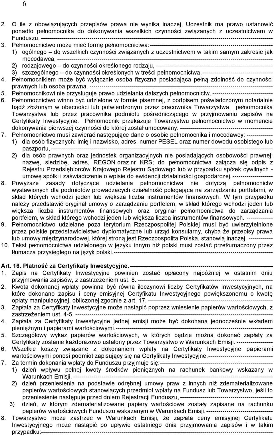 Pełnomocnictwo może mieć formę pełnomocnictwa: ------------------------------------------------------------- 1) ogólnego do wszelkich czynności związanych z uczestnictwem w takim samym zakresie jak