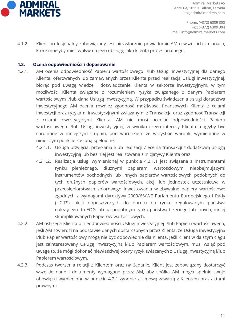 wiedzę i doświadczenie Klienta w sektorze inwestycyjnym, w tym możliwości Klienta związane z rozumieniem ryzyka związanego z danym Papierem wartościowym i/lub daną Usługą inwestycyjną.