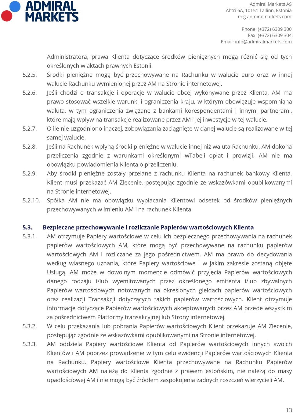 Jeśli chodzi o transakcje i operacje w walucie obcej wykonywane przez Klienta, AM ma prawo stosować wszelkie warunki i ograniczenia kraju, w którym obowiązuje wspomniana waluta, w tym ograniczenia