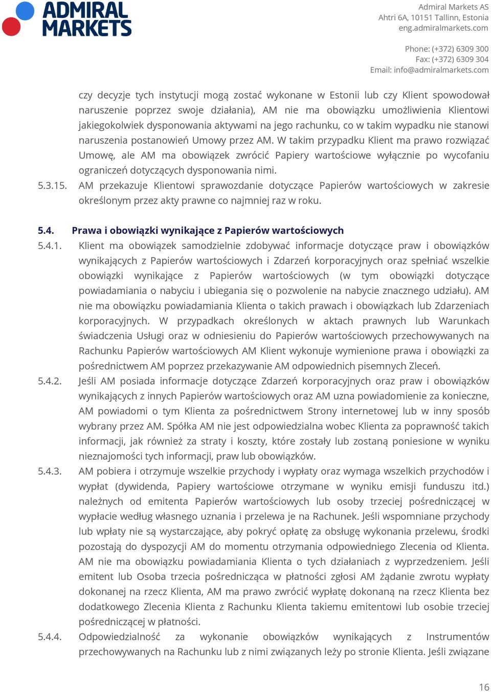 W takim przypadku Klient ma prawo rozwiązać Umowę, ale AM ma obowiązek zwrócić Papiery wartościowe wyłącznie po wycofaniu ograniczeń dotyczących dysponowania nimi. 5.3.15.