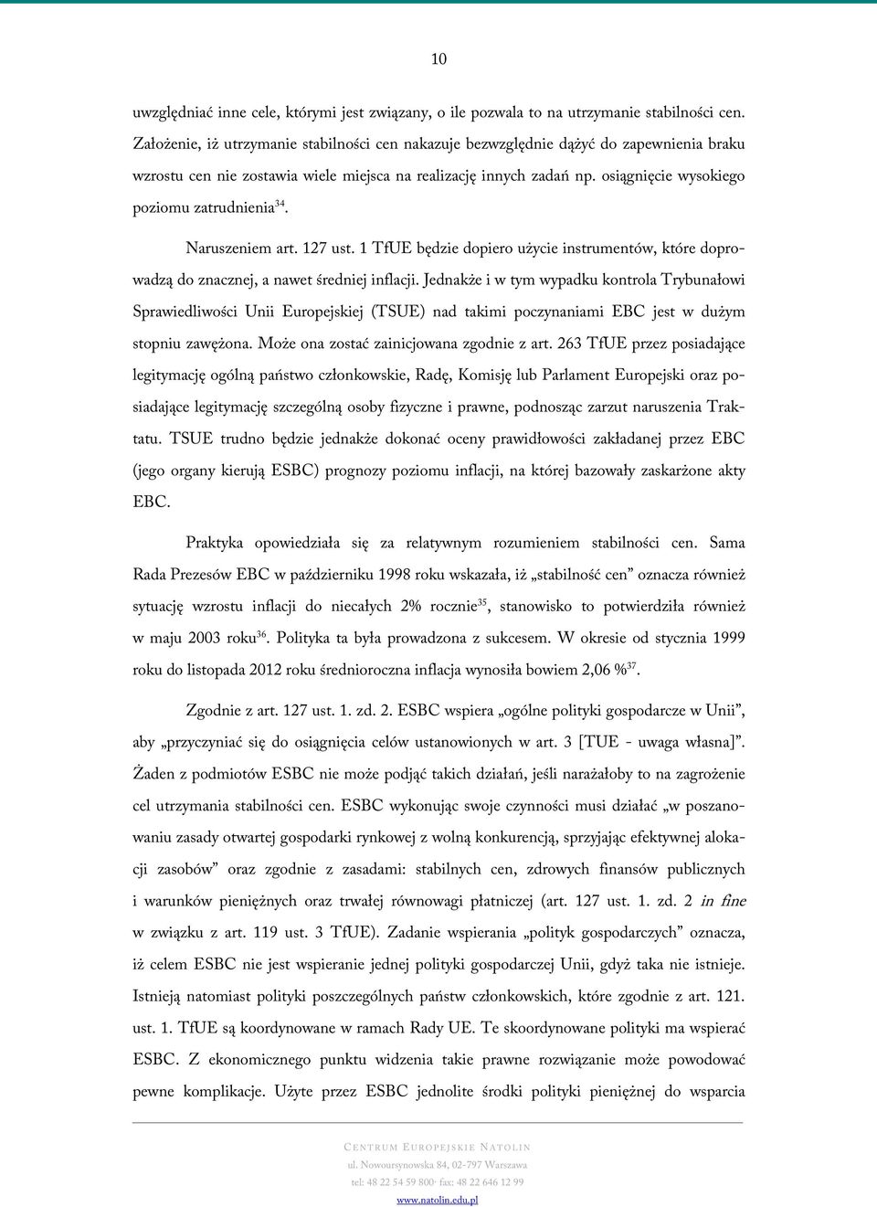 osiągnięcie wysokiego poziomu zatrudnienia 34. Naruszeniem art. 127 ust. 1 TfUE będzie dopiero użycie instrumentów, które doprowadzą do znacznej, a nawet średniej inflacji.