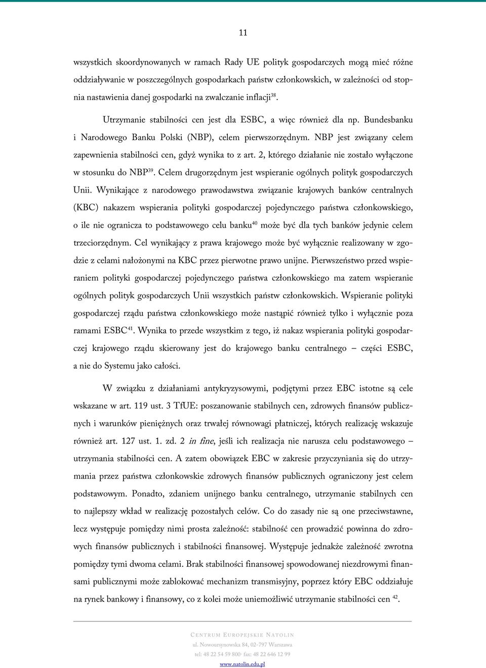NBP jest związany celem zapewnienia stabilności cen, gdyż wynika to z art. 2, którego działanie nie zostało wyłączone w stosunku do NBP 39.