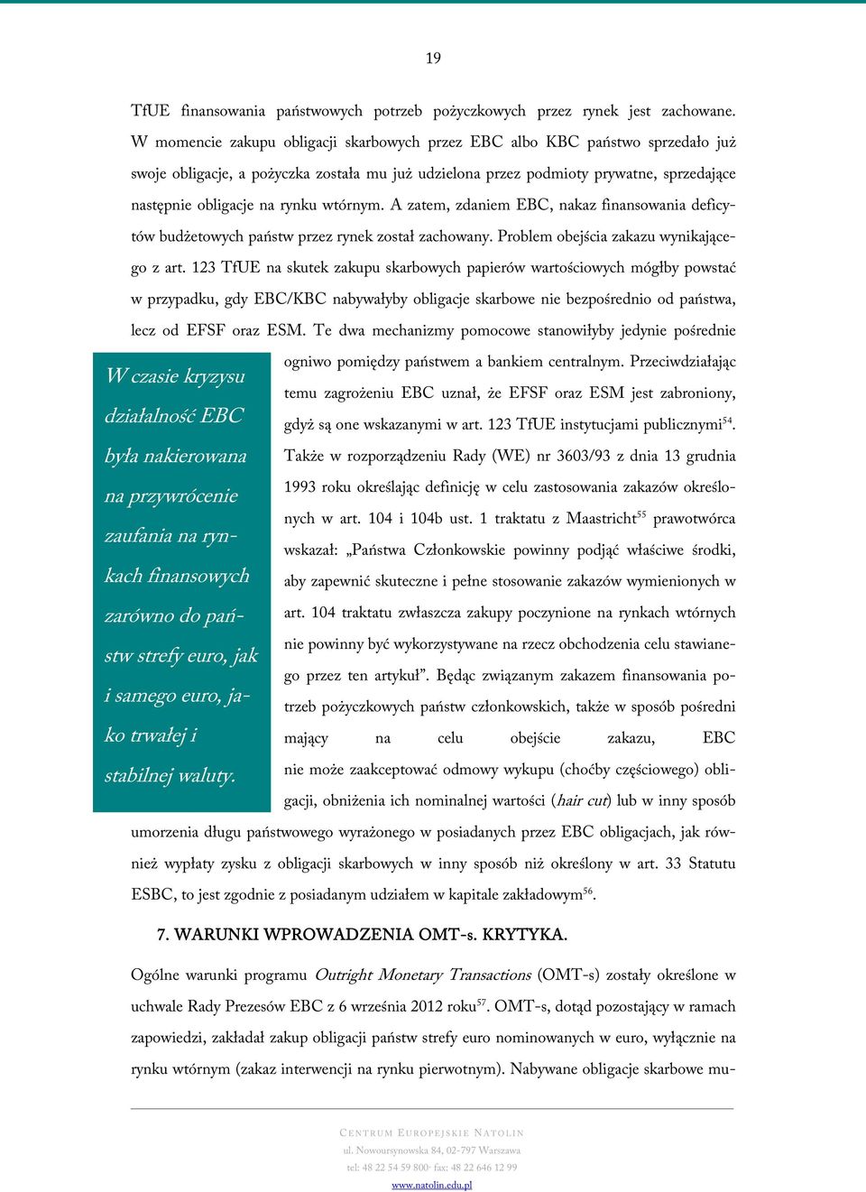 wtórnym. A zatem, zdaniem EBC, nakaz finansowania deficytów budżetowych państw przez rynek został zachowany. Problem obejścia zakazu wynikającego z art.
