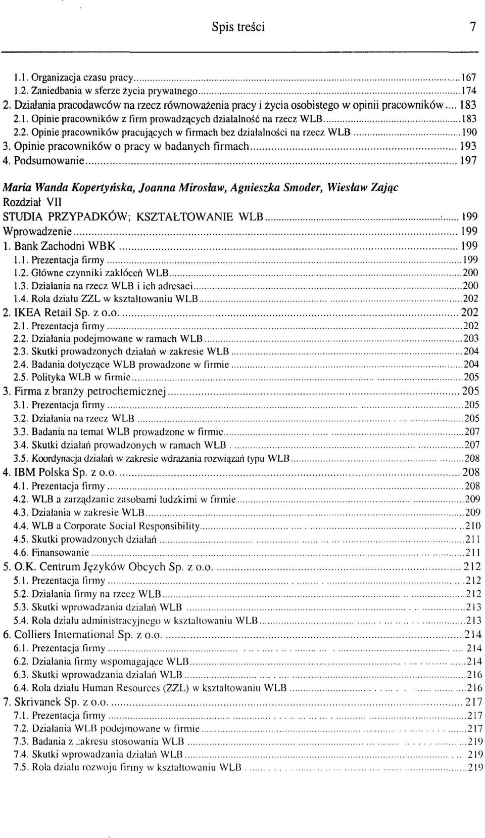 Podsumowanie 197 Maria Wanda Kopertyńska, Joanna Mirosław, Agnieszka Smoder, Wiesław Zając Rozdział VII STUDIA PRZYPADKÓW; KSZTAŁTOWANIE WLB 199 Wprowadzenie 199 1. Bank Zachodni WBK 199 1.1. Prezentacja firmy 199 1.