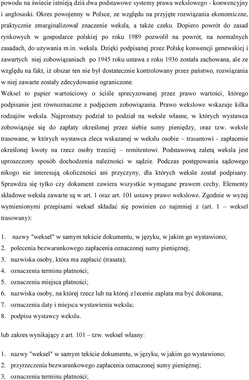 Dopiero powrót do zasad rynkowych w gospodarce polskiej po roku 1989 pozwolił na powrót, na normalnych zasadach, do używania m.in. weksla.