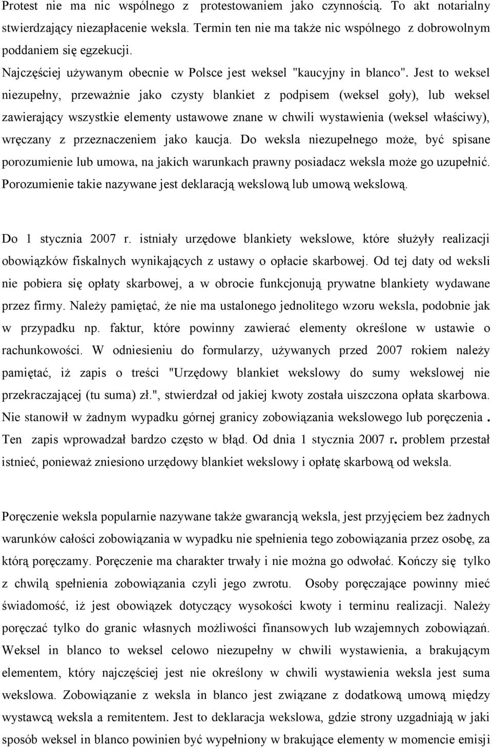 Jest to weksel niezupełny, przeważnie jako czysty blankiet z podpisem (weksel goły), lub weksel zawierający wszystkie elementy ustawowe znane w chwili wystawienia (weksel właściwy), wręczany z