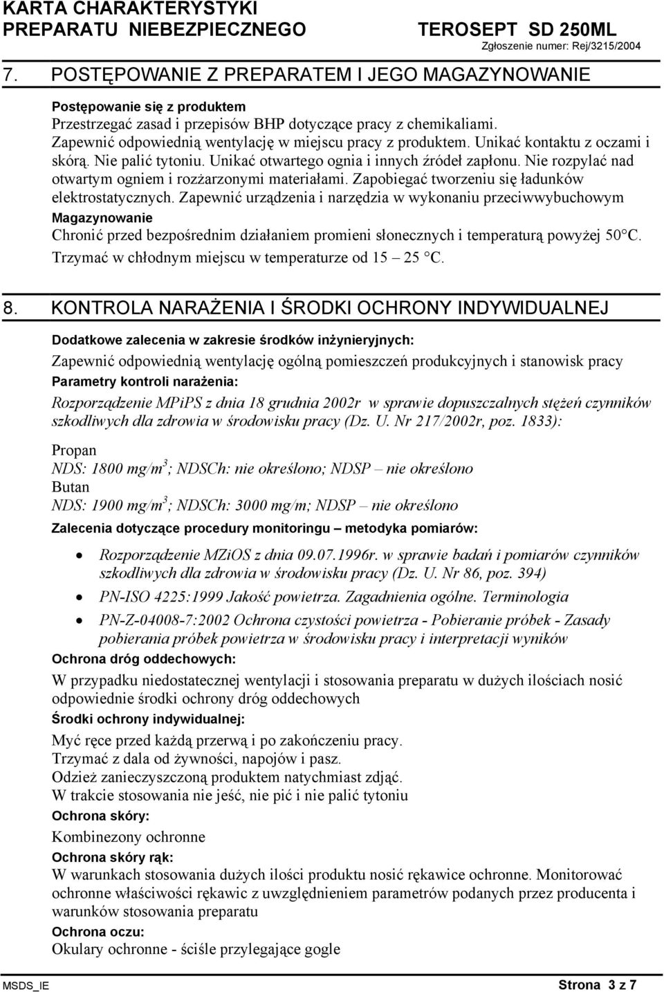 Nie rozpylać nad otwartym ogniem i rozżarzonymi materiałami. Zapobiegać tworzeniu się ładunków elektrostatycznych.