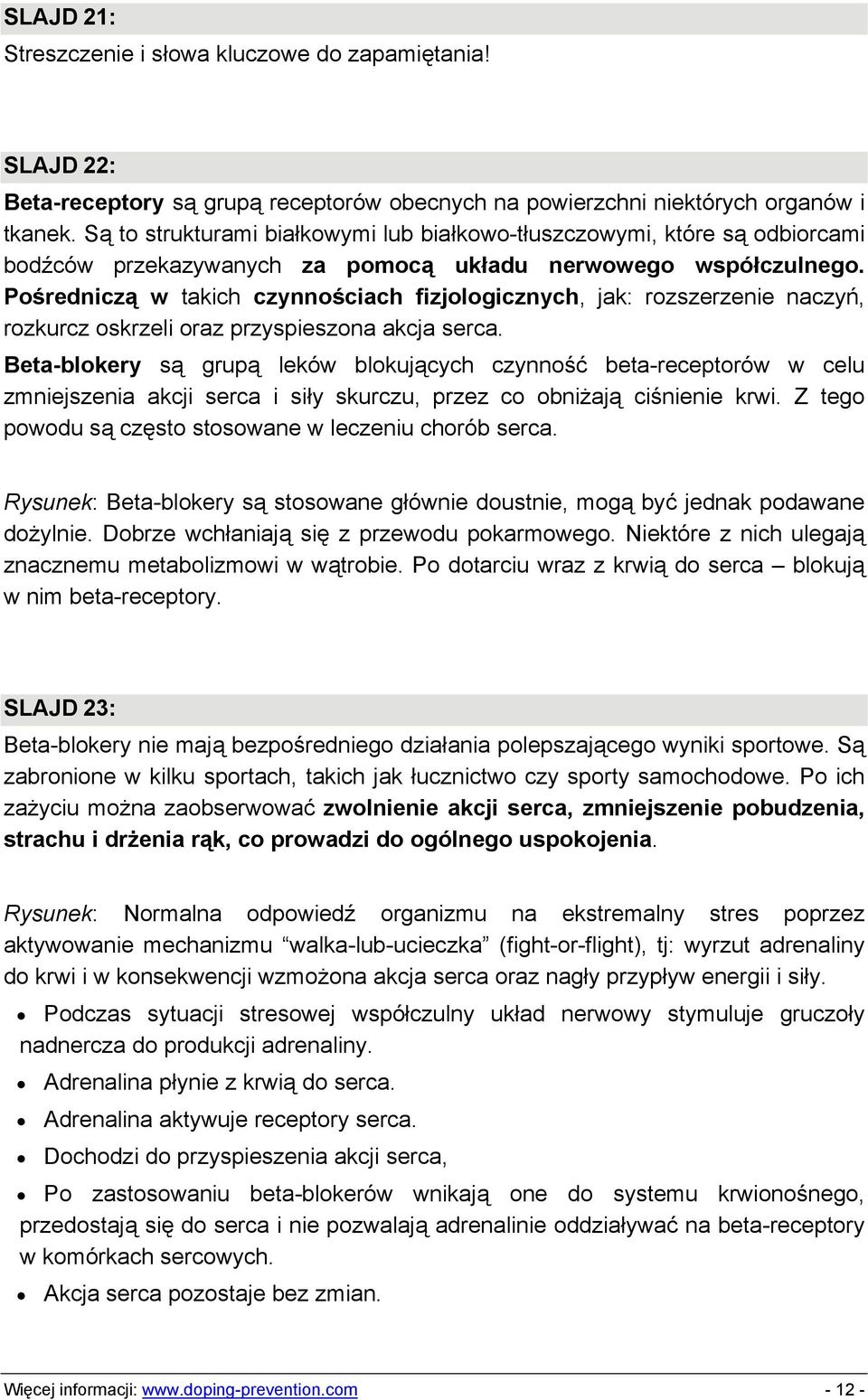 Pośredniczą w takich czynnościach fizjologicznych, jak: rozszerzenie naczyń, rozkurcz oskrzeli oraz przyspieszona akcja serca.