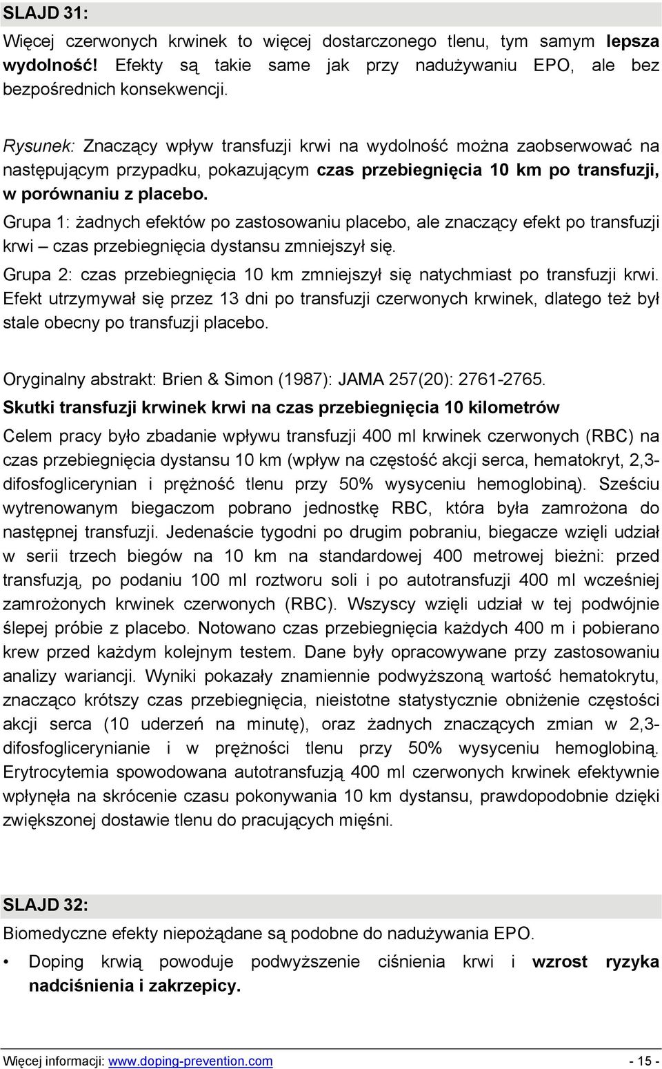 Grupa 1: żadnych efektów po zastosowaniu placebo, ale znaczący efekt po transfuzji krwi czas przebiegnięcia dystansu zmniejszył się.