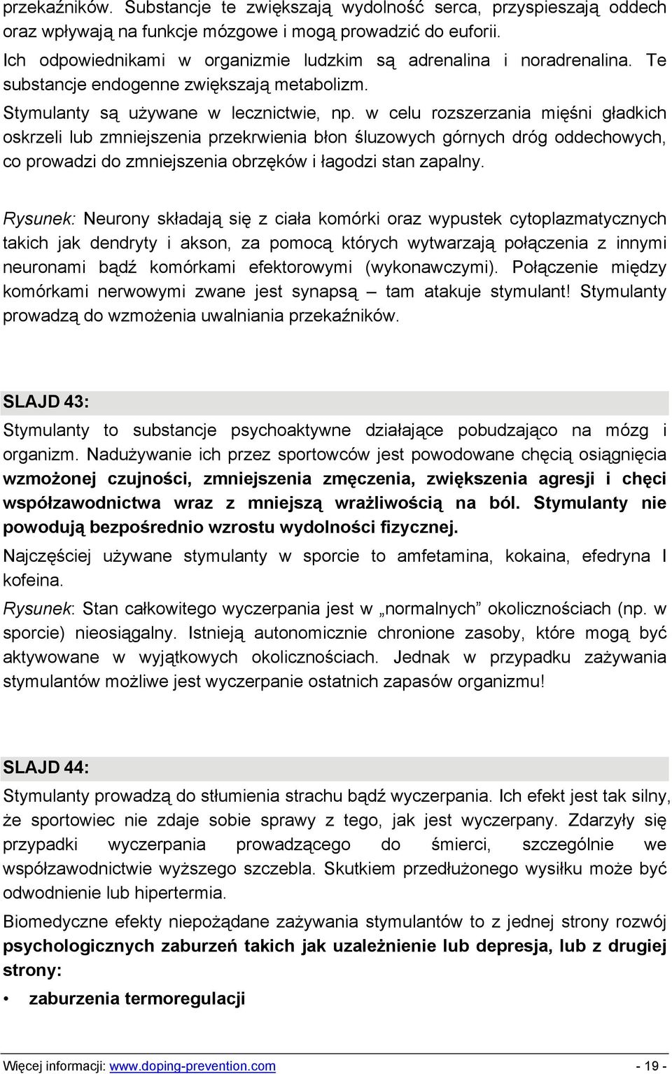 w celu rozszerzania mięśni gładkich oskrzeli lub zmniejszenia przekrwienia błon śluzowych górnych dróg oddechowych, co prowadzi do zmniejszenia obrzęków i łagodzi stan zapalny.