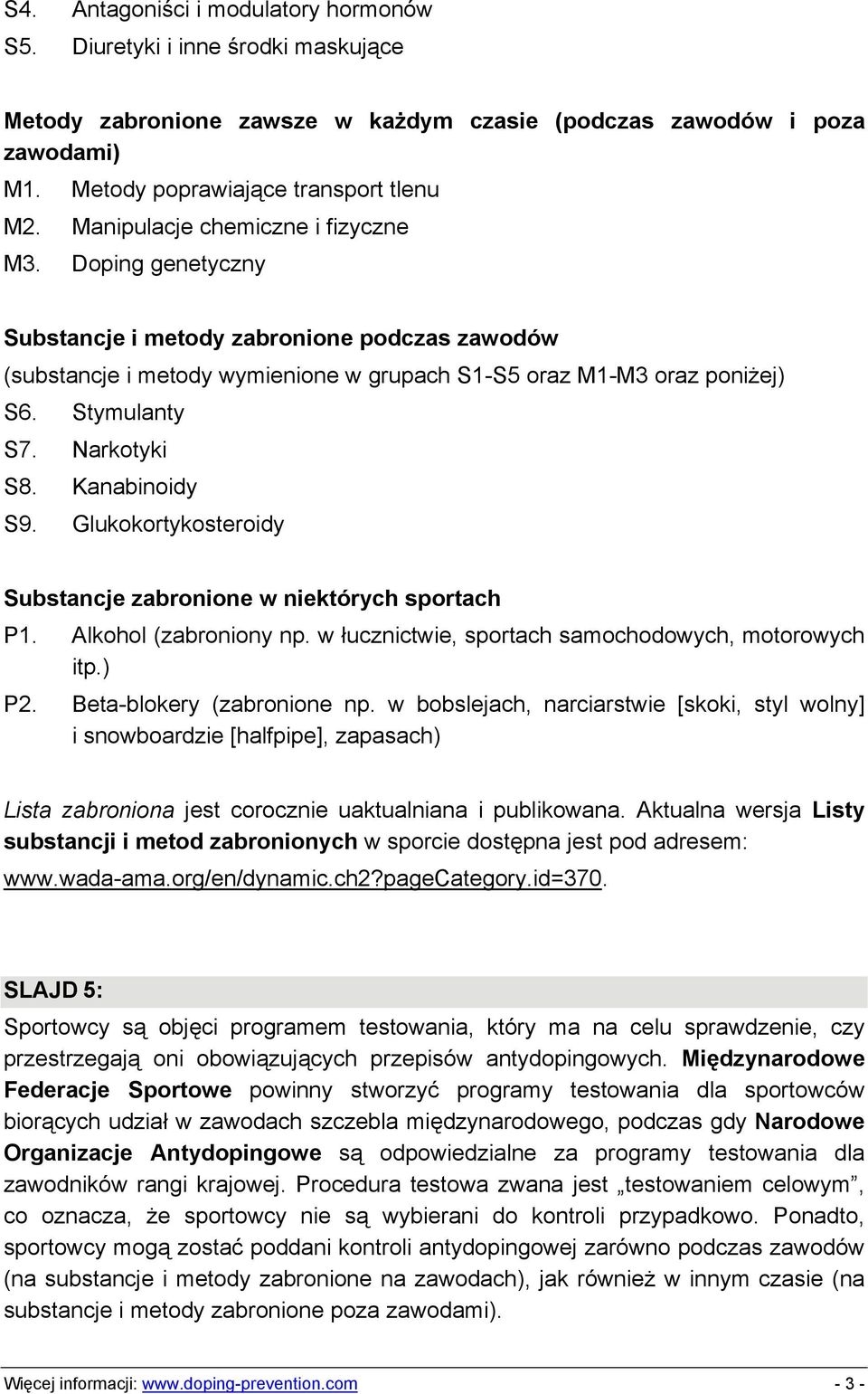 Narkotyki S8. Kanabinoidy S9. Glukokortykosteroidy Substancje zabronione w niektórych sportach P1. Alkohol (zabroniony np. w łucznictwie, sportach samochodowych, motorowych itp.) P2.