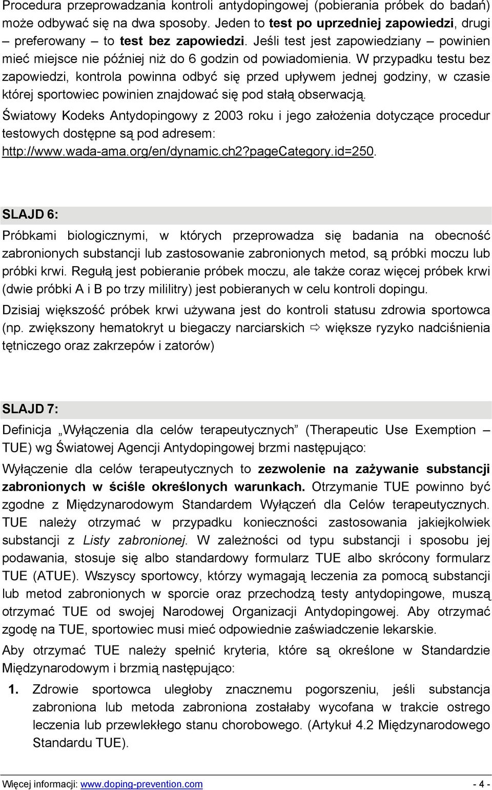 W przypadku testu bez zapowiedzi, kontrola powinna odbyć się przed upływem jednej godziny, w czasie której sportowiec powinien znajdować się pod stałą obserwacją.