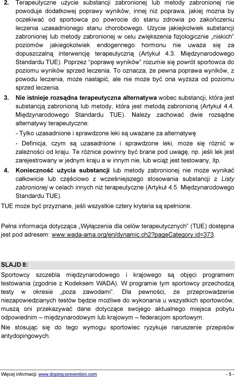 Użycie jakiejkolwiek substancji zabronionej lub metody zabronionej w celu zwiększenia fizjologicznie niskich poziomów jakiegokolwiek endogennego hormonu nie uważa się za dopuszczalną interwencję