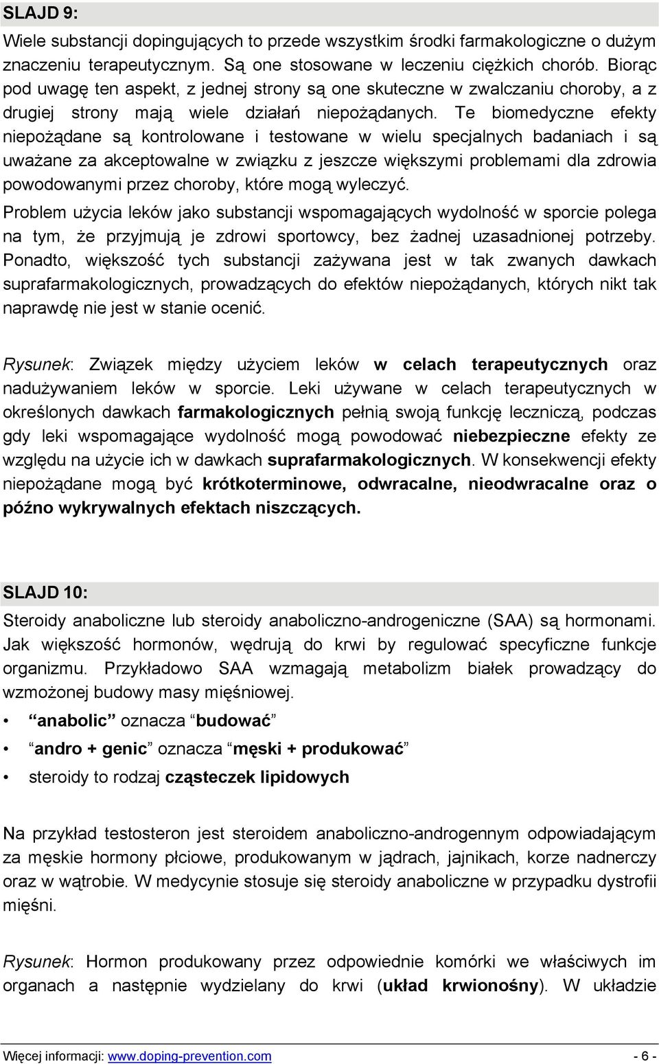 Te biomedyczne efekty niepożądane są kontrolowane i testowane w wielu specjalnych badaniach i są uważane za akceptowalne w związku z jeszcze większymi problemami dla zdrowia powodowanymi przez