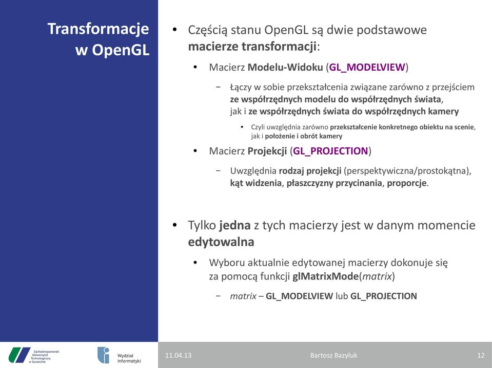 konkretnego obiektu na scenie, jak i położenie i obrót kamery Uwzględnia rodzaj projekcji (perspektywiczna/prostokątna), kąt widzenia, płaszczyzny przycinania, proporcje.