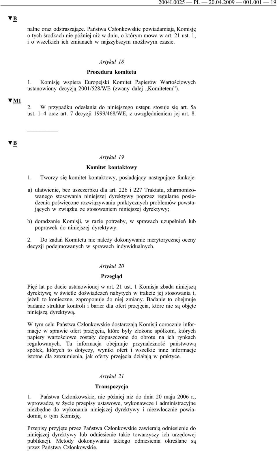 Komisję wspiera Europejski Komitet Papierów Wartościowych ustanowiony decyzją 2001/528/WE (zwany dalej Komitetem ). M1 2. W przypadku odesłania do niniejszego ustępu stosuje się art. 5a ust.