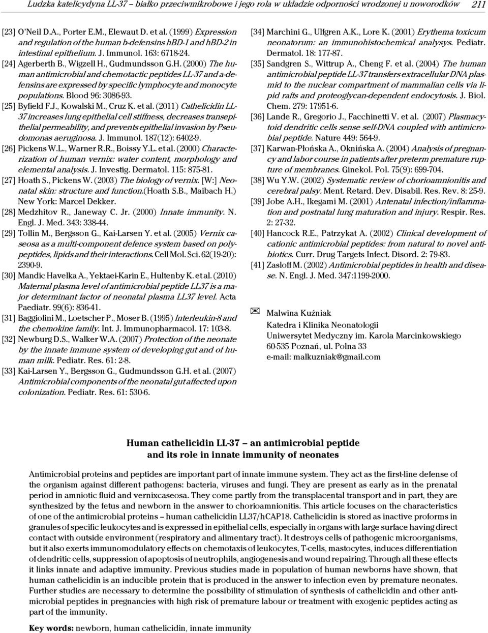 , Gudmundsson G.H. (2000) The human antimicrobial and chemotactic peptides LL-37 and a-defensins are expressed by specific lymphocyte and monocyte populations. Blood 96: 3086-93. [25] Byfield F.J.