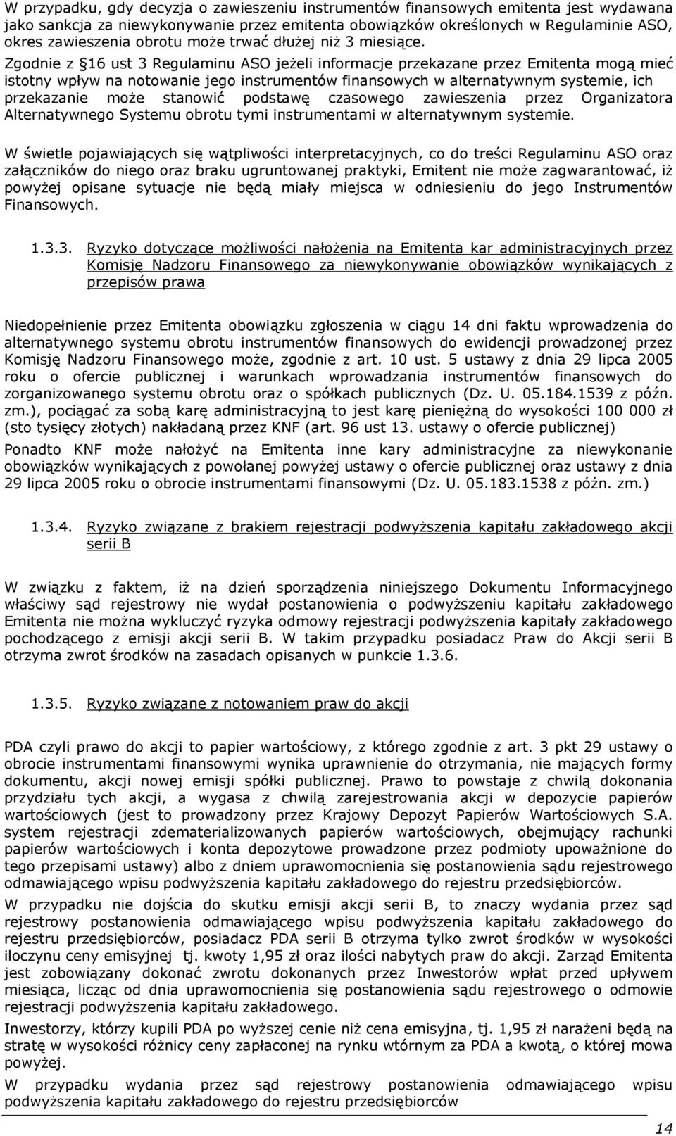 Zgodnie z 16 ust 3 Regulaminu ASO jeżeli informacje przekazane przez Emitenta mogą mieć istotny wpływ na notowanie jego instrumentów finansowych w alternatywnym systemie, ich przekazanie może