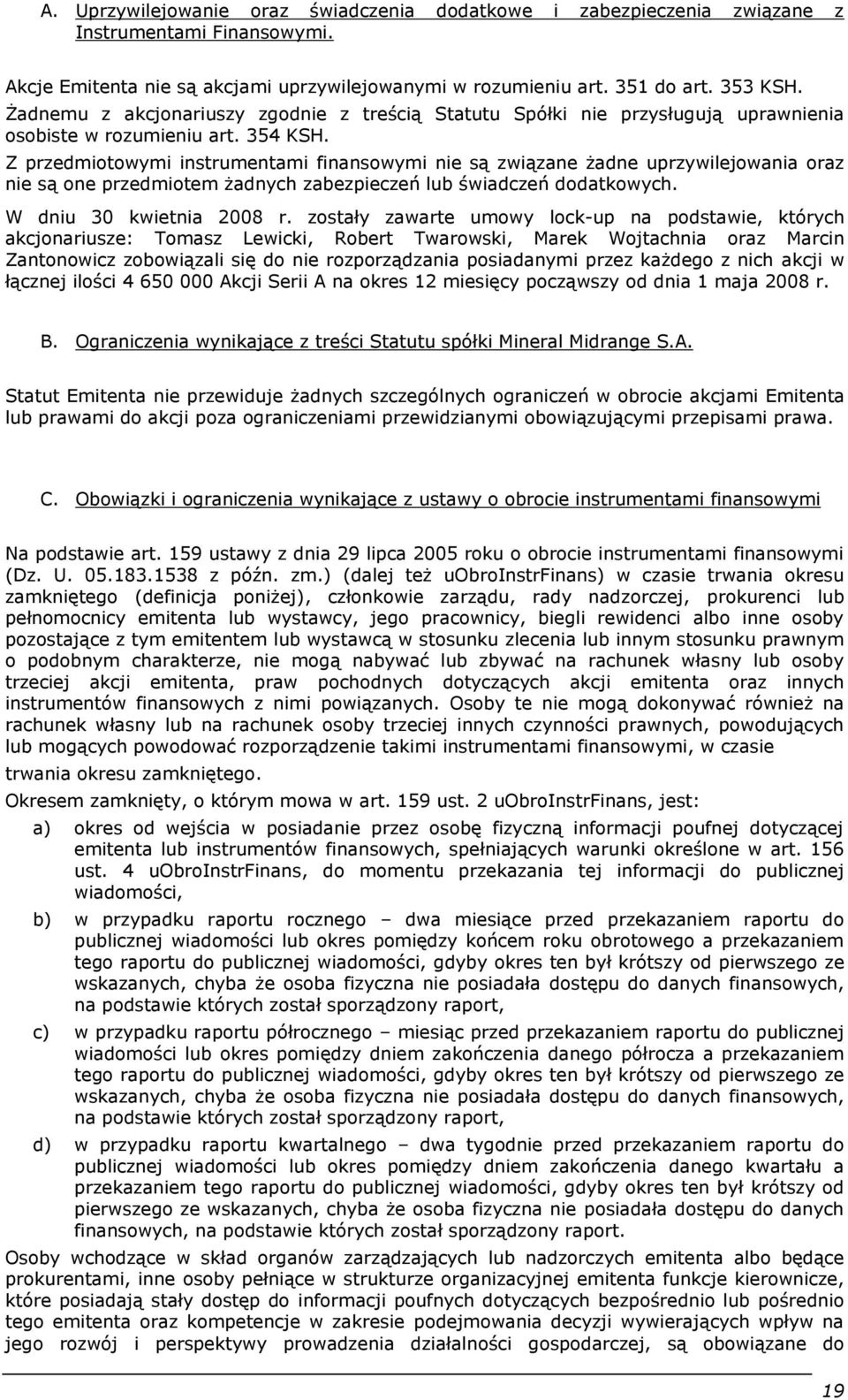 Z przedmiotowymi instrumentami finansowymi nie są związane żadne uprzywilejowania oraz nie są one przedmiotem żadnych zabezpieczeń lub świadczeń dodatkowych. W dniu 30 kwietnia 2008 r.