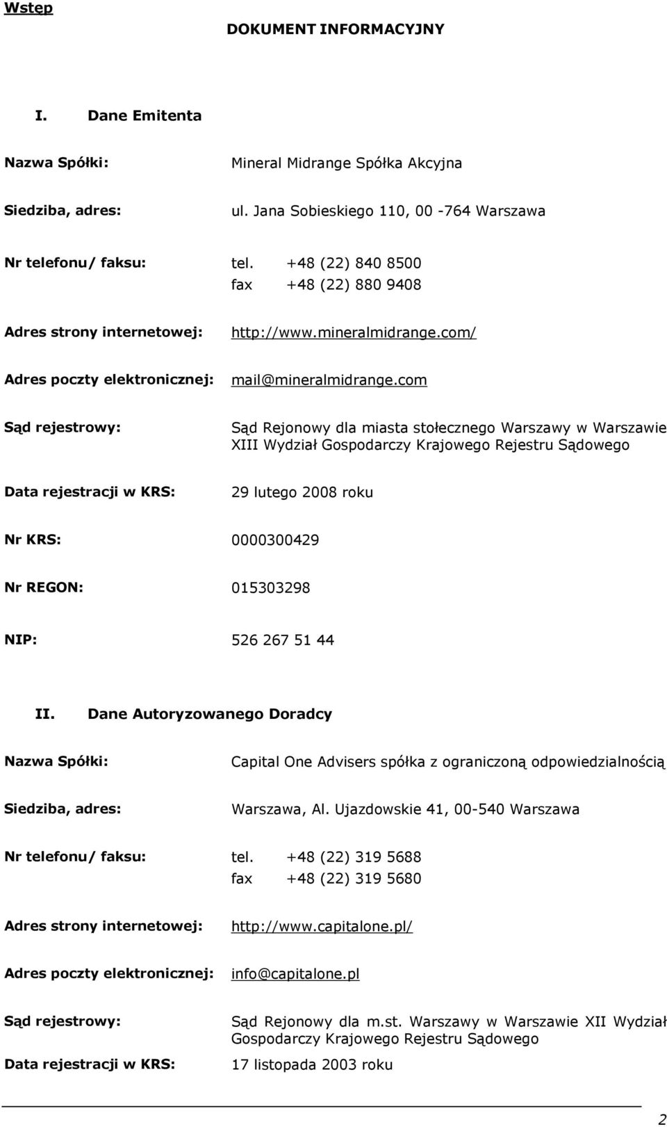 com Sąd rejestrowy: Sąd Rejonowy dla miasta stołecznego Warszawy w Warszawie XIII Wydział Gospodarczy Krajowego Rejestru Sądowego Data rejestracji w KRS: 29 lutego 2008 roku Nr KRS: 0000300429 Nr