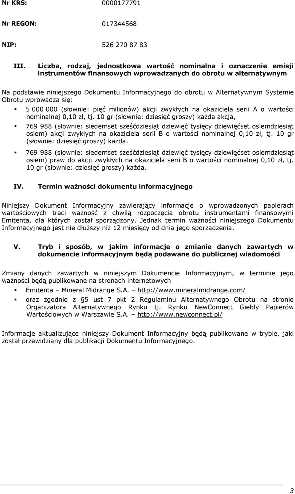 Alternatywnym Systemie Obrotu wprowadza się: 5 000 000 (słownie: pięć milionów) akcji zwykłych na okaziciela serii A o wartości nominalnej 0,10 zł, tj.