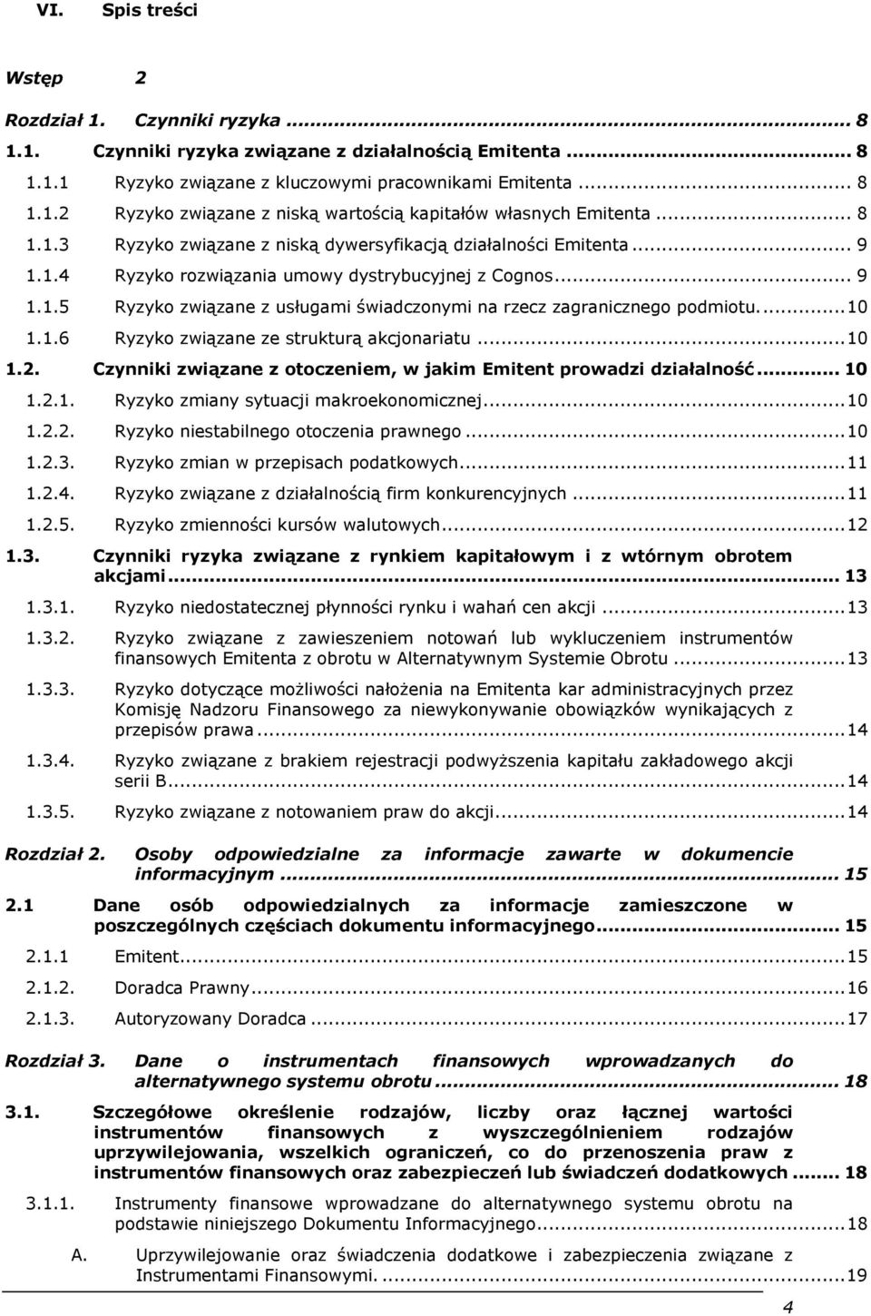 ... 10 1.1.6 Ryzyko związane ze strukturą akcjonariatu... 10 1.2. Czynniki związane z otoczeniem, w jakim Emitent prowadzi działalność... 10 1.2.1. Ryzyko zmiany sytuacji makroekonomicznej... 10 1.2.2. Ryzyko niestabilnego otoczenia prawnego.