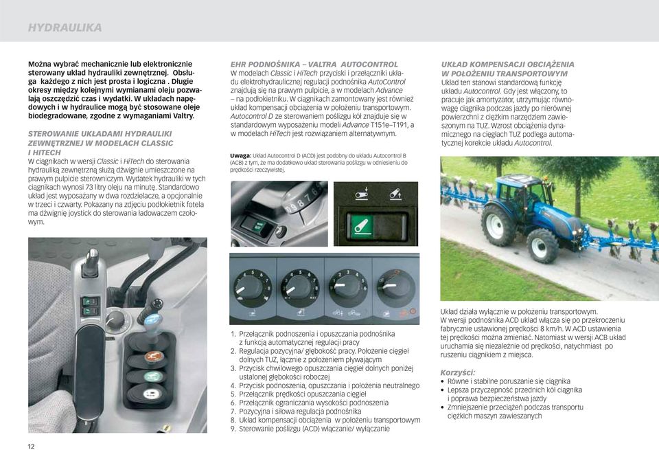 STEROWANIE UKŁADAMI HYDRAULIKI ZEWNĘTRZNEJ W MODELACH CLASSIC I HITECH W ciągnikach w wersji Classic i HiTech do sterowania hydrauliką zewnętrzną służą dźwignie umieszczone na prawym pulpicie