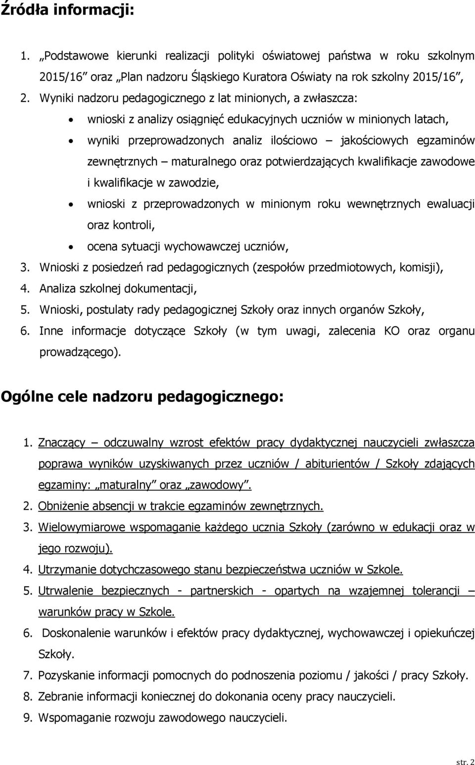 zewnętrznych maturalnego oraz potwierdzających kwalifikacje zawodowe i kwalifikacje w zawodzie, wnioski z przeprowadzonych w minionym roku wewnętrznych ewaluacji oraz kontroli, ocena sytuacji