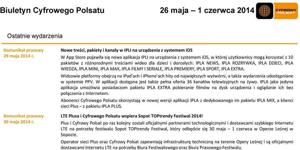 różnorodnymi treściami wideo dla dzieci i dorosłych: IPLA NEWS, IPLA ROZRYWKA, IPLA DZIECI, IPLA WIEDZA, IPLA MINI, IPLA MAX, IPLA FILMY I SERIALE, IPLA PREMIERY, IPLA SPORT, IPLA EXTRA.