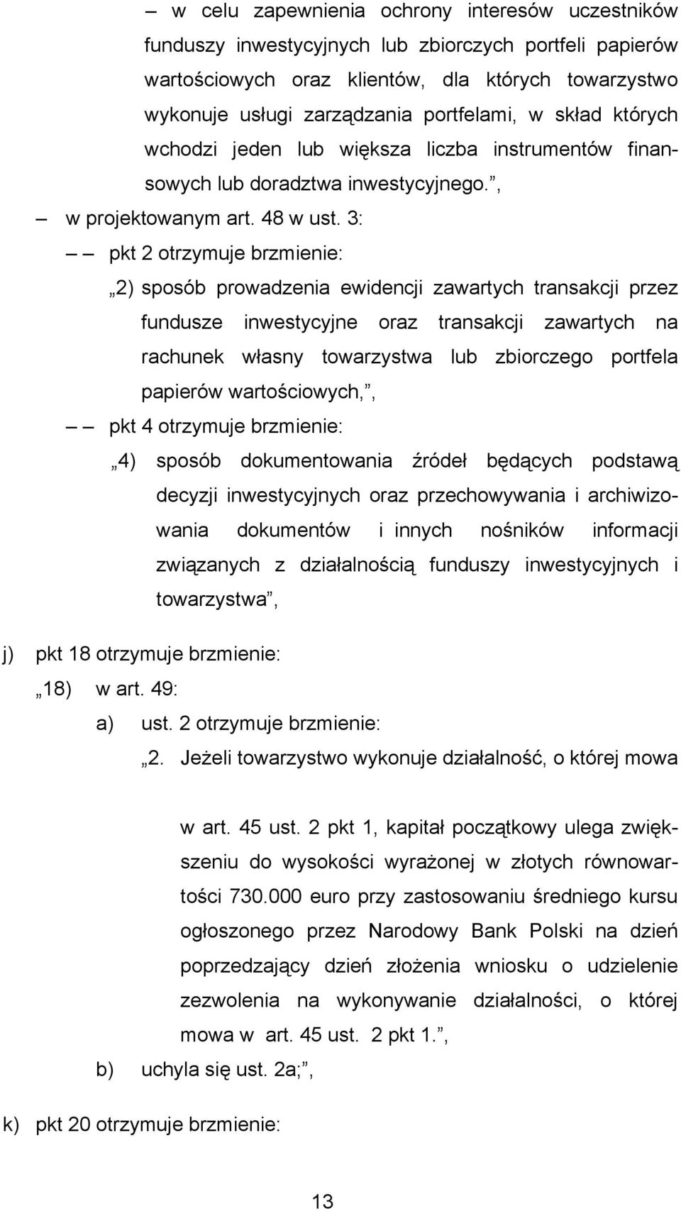 3: pkt 2 otrzymuje brzmienie: 2) sposób prowadzenia ewidencji zawartych transakcji przez fundusze inwestycyjne oraz transakcji zawartych na rachunek własny towarzystwa lub zbiorczego portfela