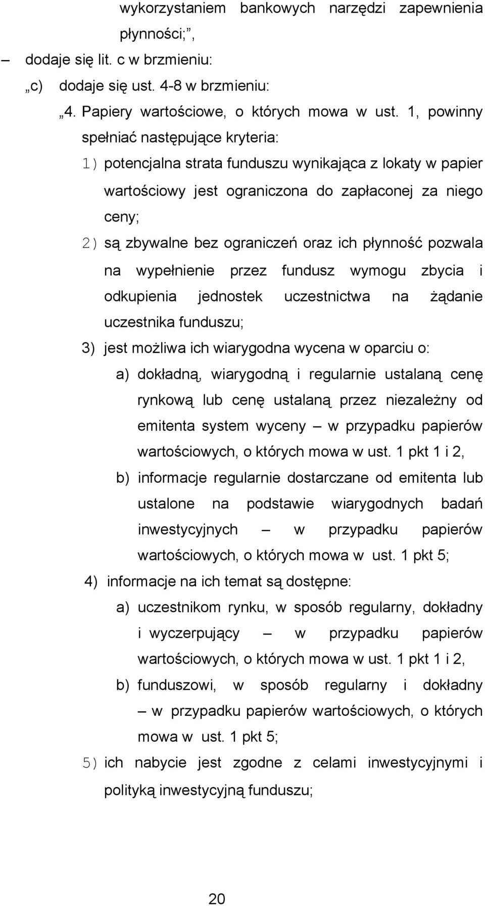 płynność pozwala na wypełnienie przez fundusz wymogu zbycia i odkupienia jednostek uczestnictwa na żądanie uczestnika funduszu; 3) jest możliwa ich wiarygodna wycena w oparciu o: a) dokładną,