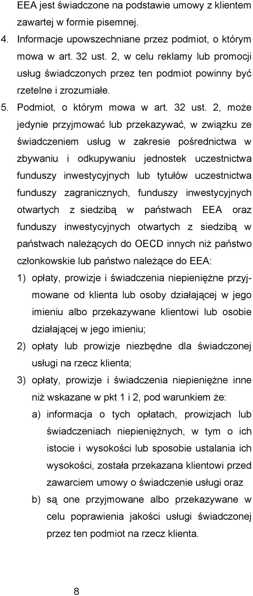 2, może jedynie przyjmować lub przekazywać, w związku ze świadczeniem usług w zakresie pośrednictwa w zbywaniu i odkupywaniu jednostek uczestnictwa funduszy inwestycyjnych lub tytułów uczestnictwa