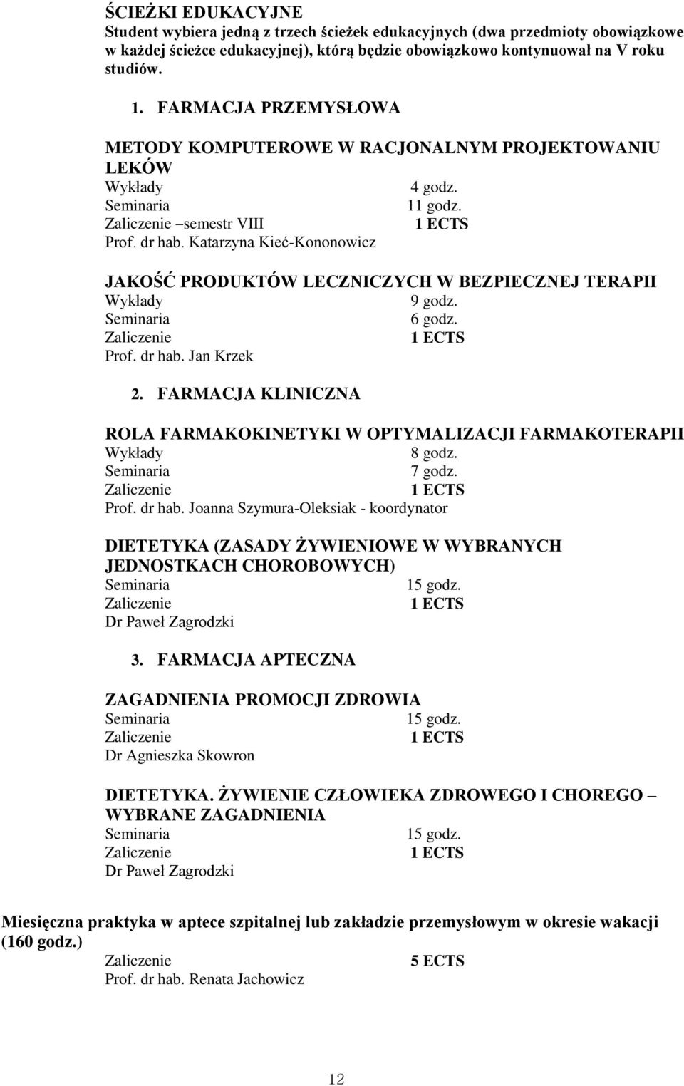 Katarzyna Kieć-Kononowicz JAKOŚĆ PRODUKTÓW LECZNICZYCH W BEZPIECZNEJ TERAPII 9 godz. 6 godz. Prof. dr hab. Jan Krzek 2. FARMACJA KLINICZNA ROLA FARMAKOKINETYKI W OPTYMALIZACJI FARMAKOTERAPII 7 godz.