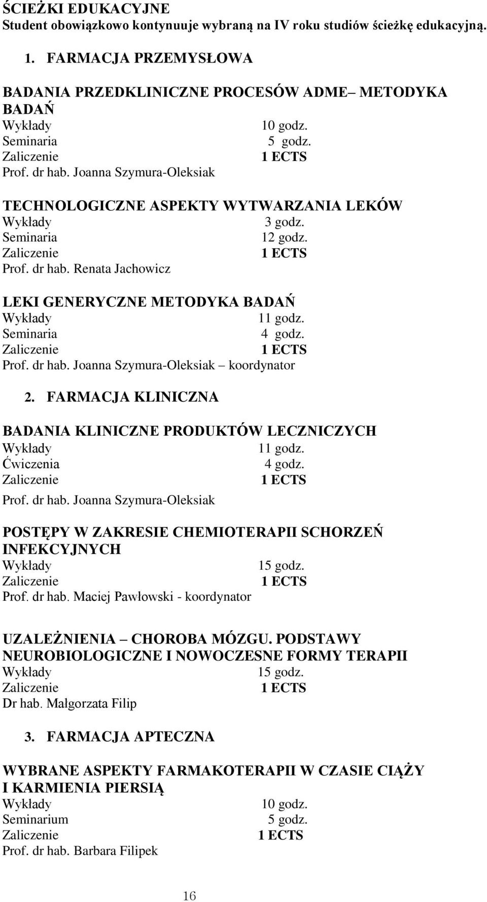 FARMACJA KLINICZNA BADANIA KLINICZNE PRODUKTÓW LECZNICZYCH 11 godz. 4 godz. Prof. dr hab. Joanna Szymura-Oleksiak POSTĘPY W ZAKRESIE CHEMIOTERAPII SCHORZEŃ INFEKCYJNYCH Prof. dr hab. Maciej Pawłowski - koordynator UZALEŻNIENIA CHOROBA MÓZGU.