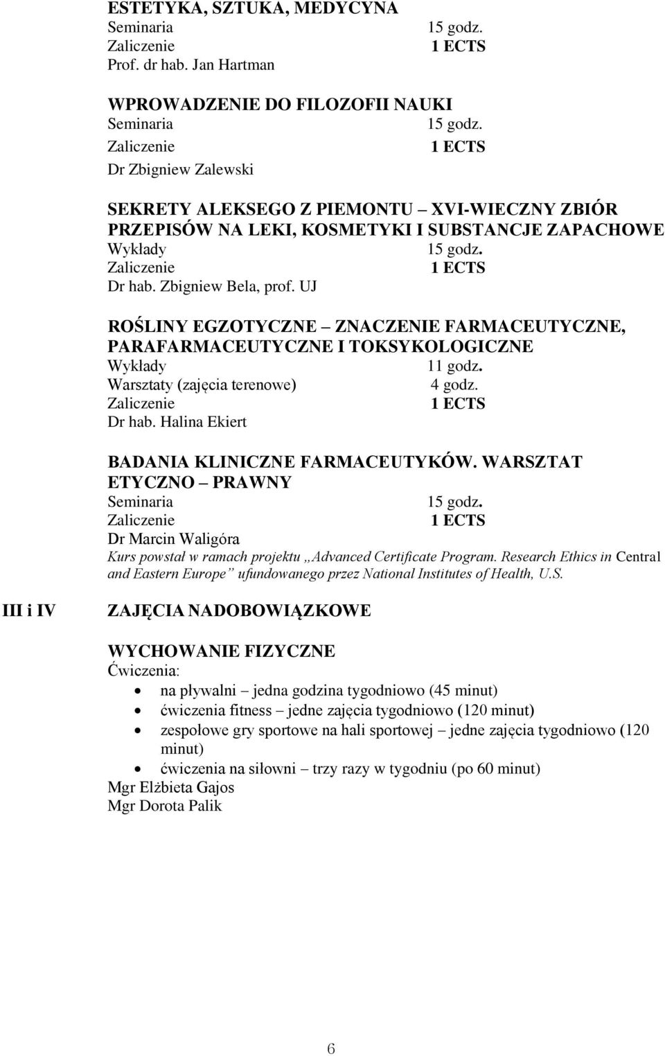 UJ ROŚLINY EGZOTYCZNE ZNACZENIE FARMACEUTYCZNE, PARAFARMACEUTYCZNE I TOKSYKOLOGICZNE 11 godz. Warsztaty (zajęcia terenowe) 4 godz. Dr hab. Halina Ekiert BADANIA KLINICZNE FARMACEUTYKÓW.