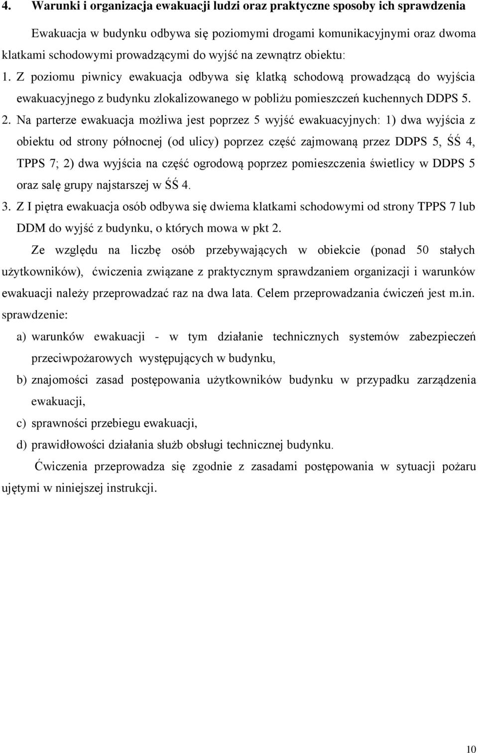 Na parterze ewakuacja możliwa jest poprzez 5 wyjść ewakuacyjnych: 1) dwa wyjścia z obiektu od strony północnej (od ulicy) poprzez część zajmowaną przez DDPS 5, ŚŚ 4, TPPS 7; 2) dwa wyjścia na część