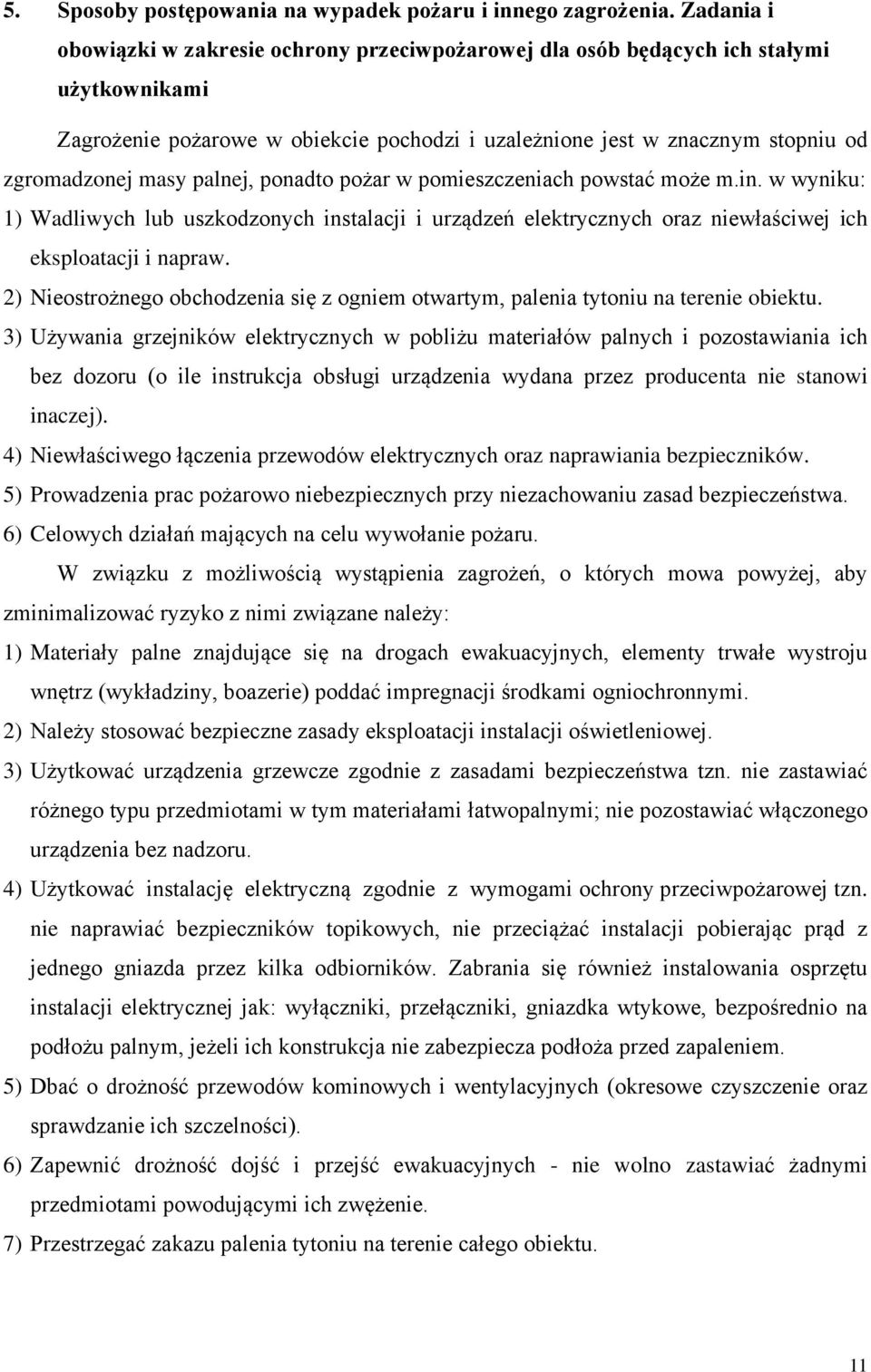 palnej, ponadto pożar w pomieszczeniach powstać może m.in. w wyniku: 1) Wadliwych lub uszkodzonych instalacji i urządzeń elektrycznych oraz niewłaściwej ich eksploatacji i napraw.