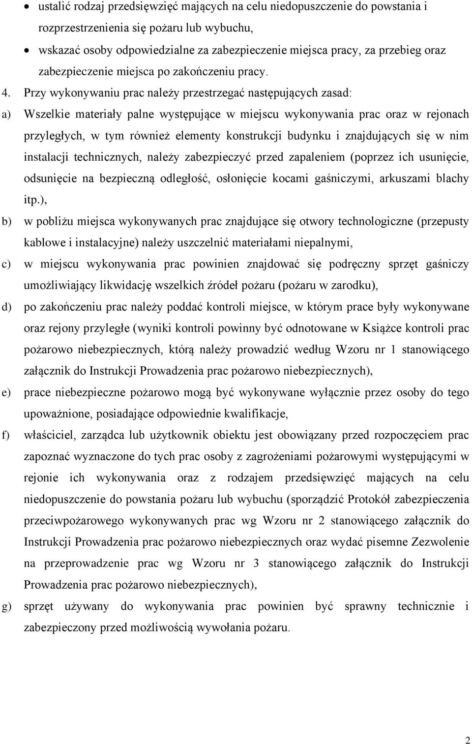 Przy wykonywaniu prac należy przestrzegać następujących zasad: a) Wszelkie materiały palne występujące w miejscu wykonywania prac oraz w rejonach przyległych, w tym również elementy konstrukcji