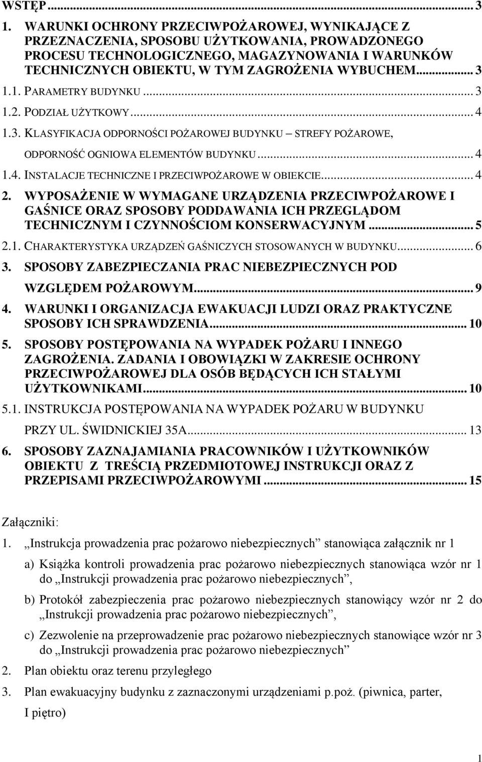 1. PARAMETRY BUDYNKU... 3 1.2. PODZIAŁ UŻYTKOWY... 4 1.3. KLASYFIKACJA ODPORNOŚCI POŻAROWEJ BUDYNKU STREFY POŻAROWE, ODPORNOŚĆ OGNIOWA ELEMENTÓW BUDYNKU... 4 1.4. INSTALACJE TECHNICZNE I PRZECIWPOŻAROWE W OBIEKCIE.