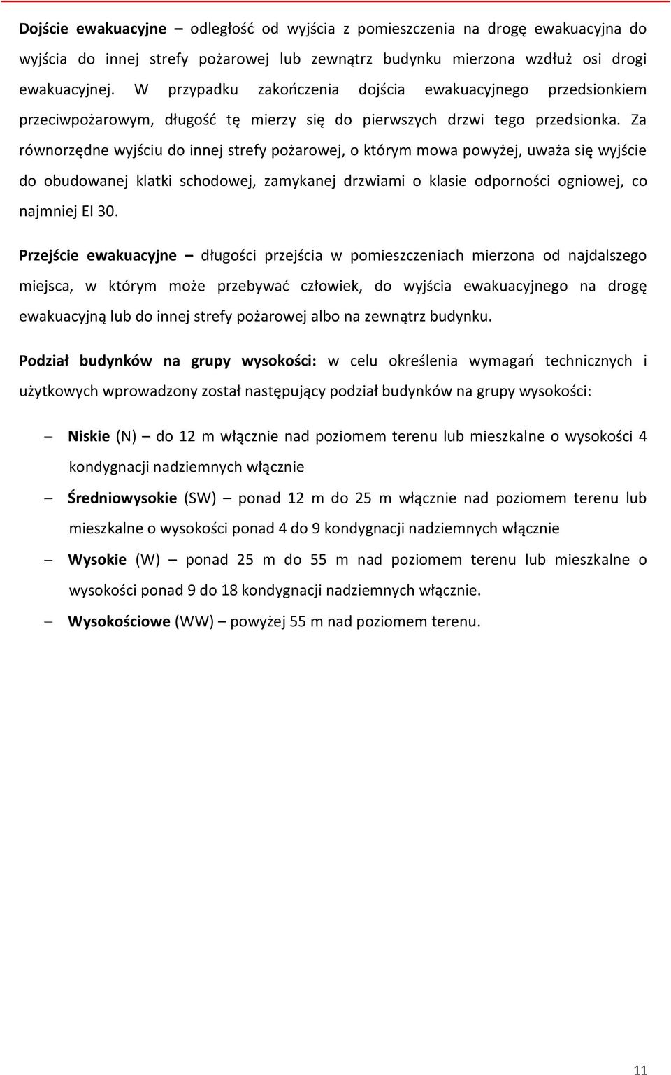 Za równorzędne wyjściu do innej strefy pożarowej, o którym mowa powyżej, uważa się wyjście do obudowanej klatki schodowej, zamykanej drzwiami o klasie odporności ogniowej, co najmniej EI 30.