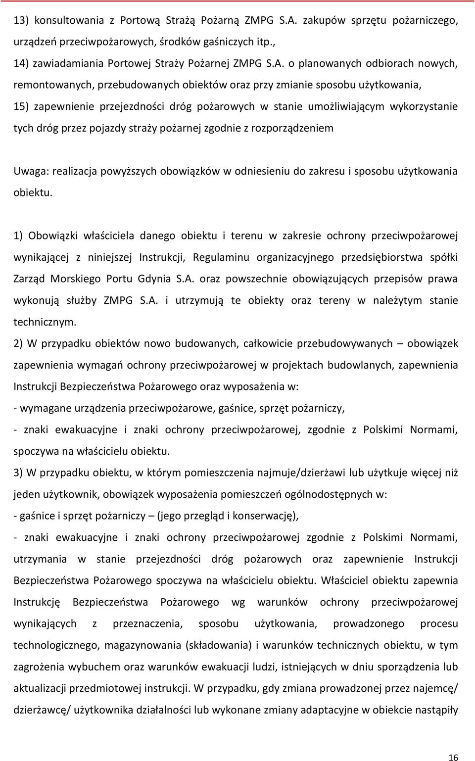 o planowanych odbiorach nowych, remontowanych, przebudowanych obiektów oraz przy zmianie sposobu użytkowania, 15) zapewnienie przejezdności dróg pożarowych w stanie umożliwiającym wykorzystanie tych