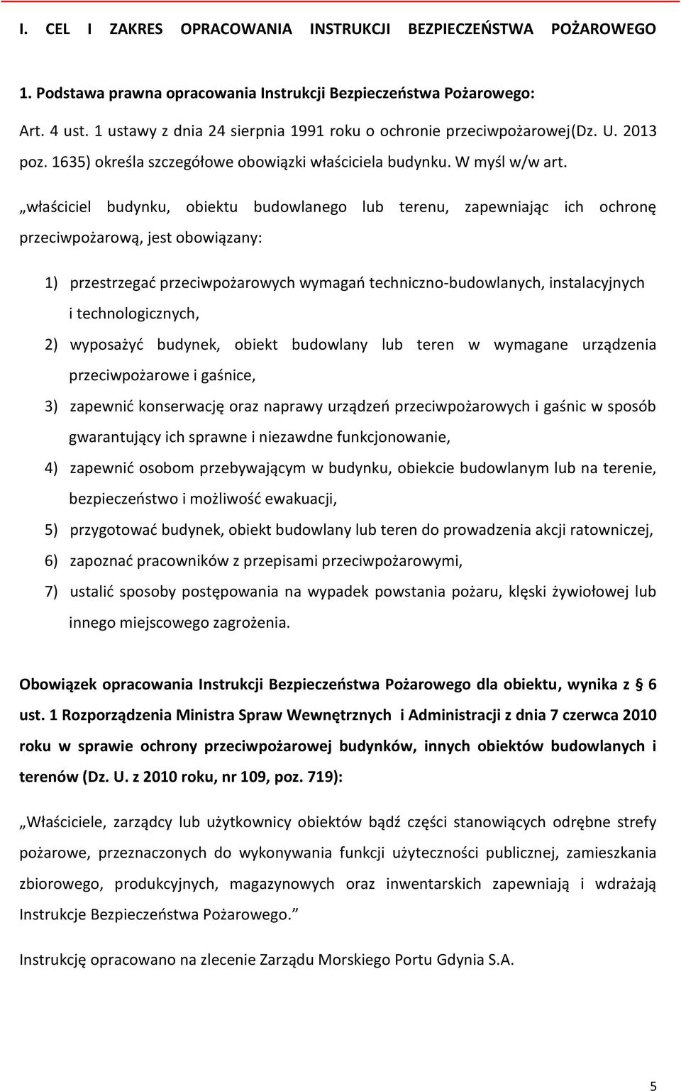 właściciel budynku, obiektu budowlanego lub terenu, zapewniając ich ochronę przeciwpożarową, jest obowiązany: 1) przestrzegać przeciwpożarowych wymagań techniczno-budowlanych, instalacyjnych i