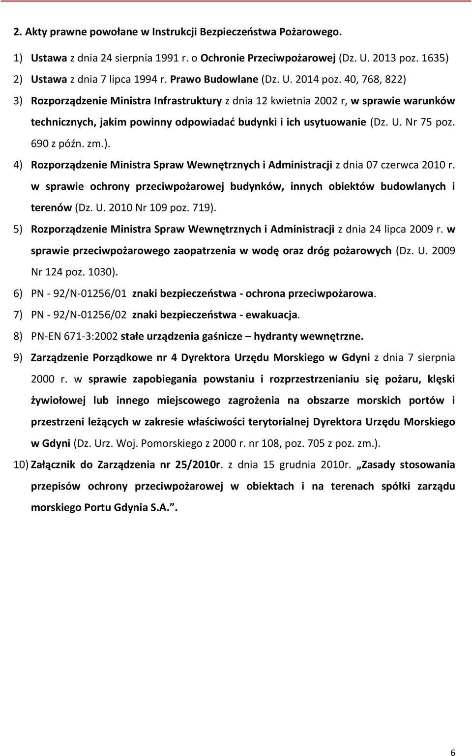 40, 768, 822) 3) Rozporządzenie Ministra Infrastruktury z dnia 12 kwietnia 2002 r, w sprawie warunków technicznych, jakim powinny odpowiadać budynki i ich usytuowanie (Dz. U. Nr 75 poz. 690 z późn.