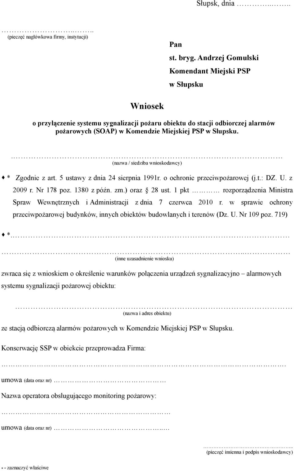 . (nazwa / siedziba wnioskodawcy) * Zgodnie z art. 5 ustawy z dnia 24 sierpnia 1991r. o ochronie przeciwpożarowej (j.t.: DZ. U. z 2009 r. Nr 178 poz. 1380 z późn. zm.) oraz 28 ust.