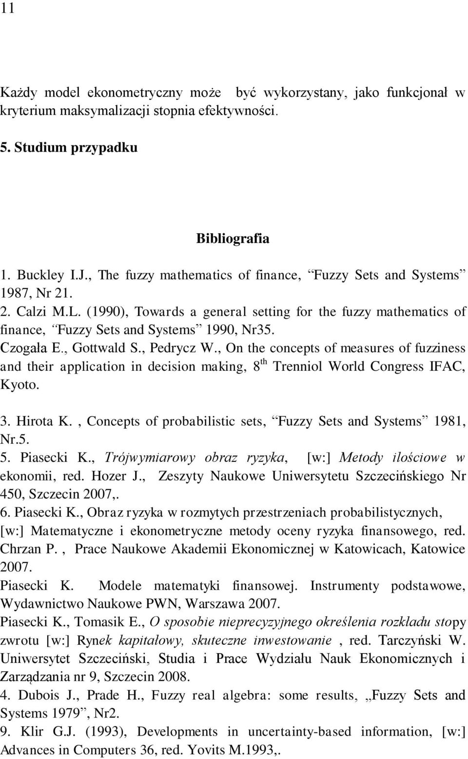 Czogała E., Gottwald S., Pedrycz W., On the concepts of measures of fuzziness and their application in decision making, 8 th Trenniol World Congress IFAC, Kyoto. 3. Hirota K.