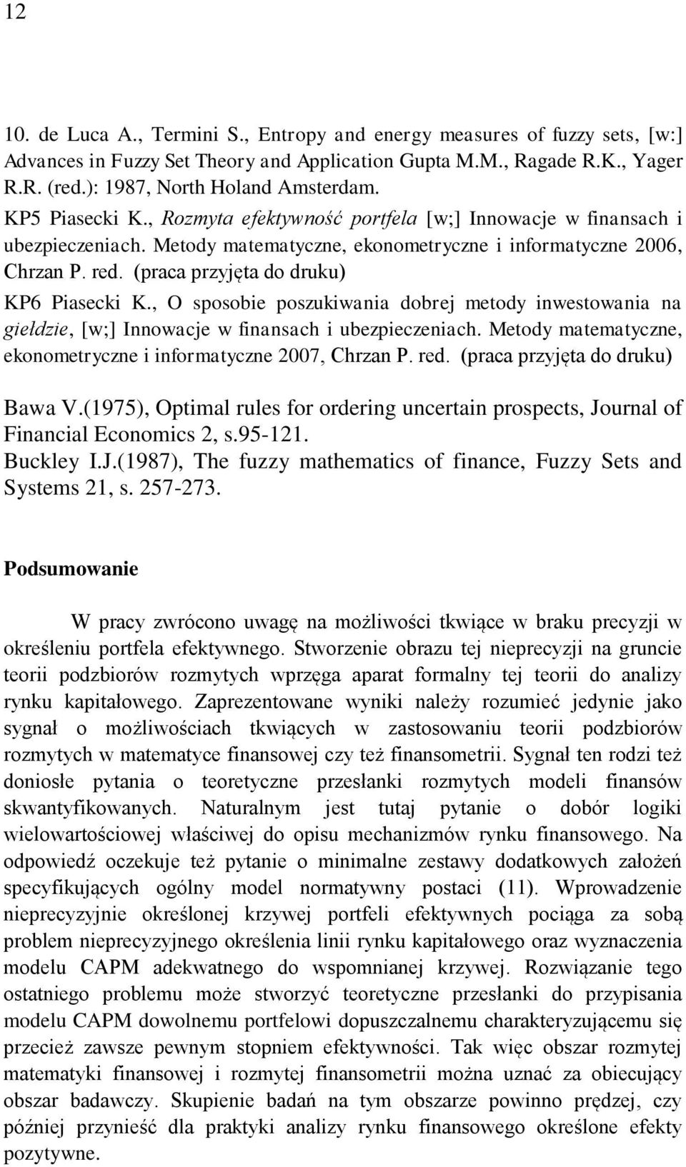 (praca przyjęta do druku) KP6 Piasecki K., O sposobie poszukiwania dobrej metody inwestowania na giełdzie, [w;] Innowacje w finansach i ubezpieczeniach.