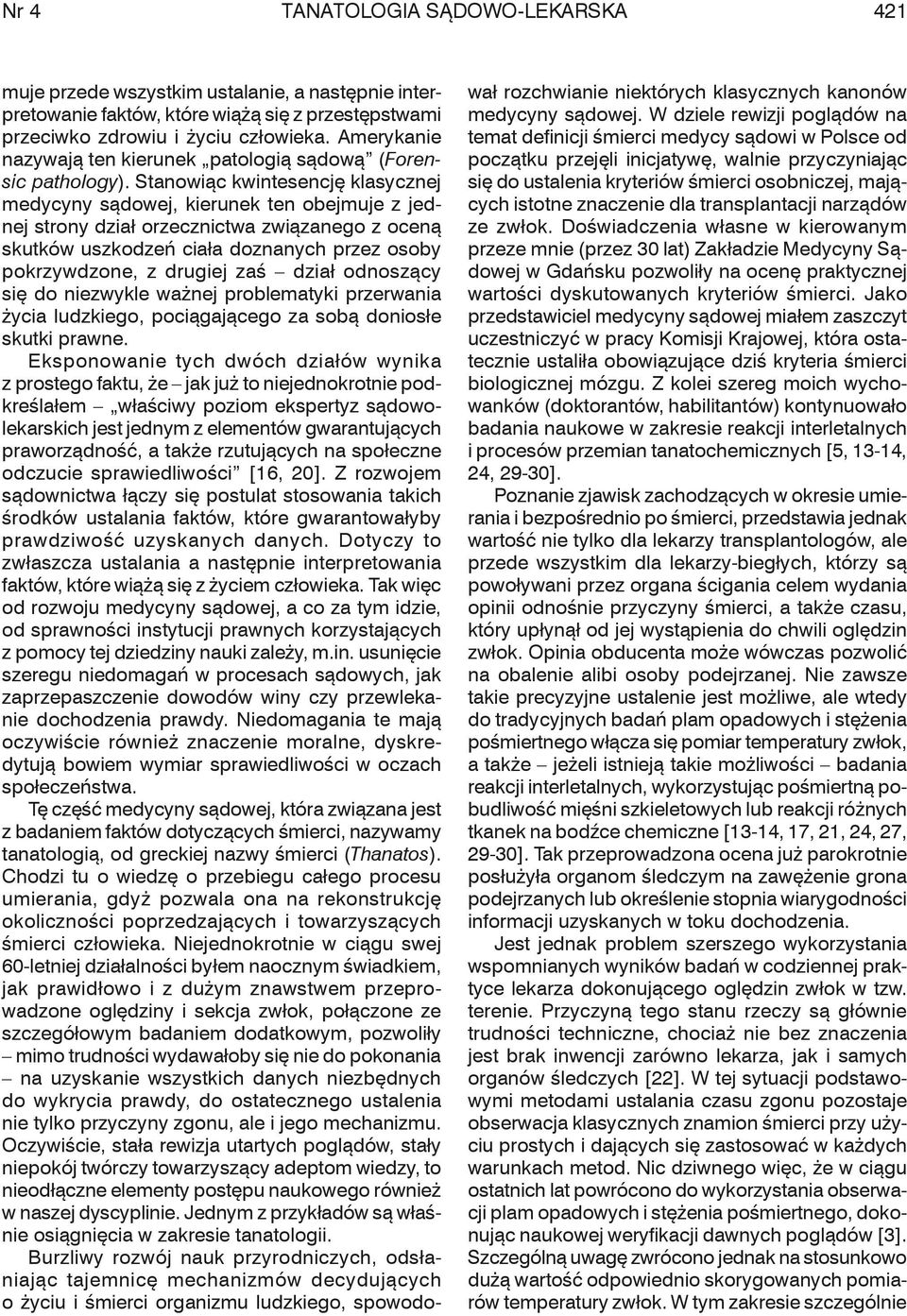 Stanowiąc kwintesencję klasycznej medycyny sądowej, kierunek ten obejmuje z jednej strony dział orzecznictwa związanego z oceną skutków uszkodzeń ciała doznanych przez osoby pokrzywdzone, z drugiej